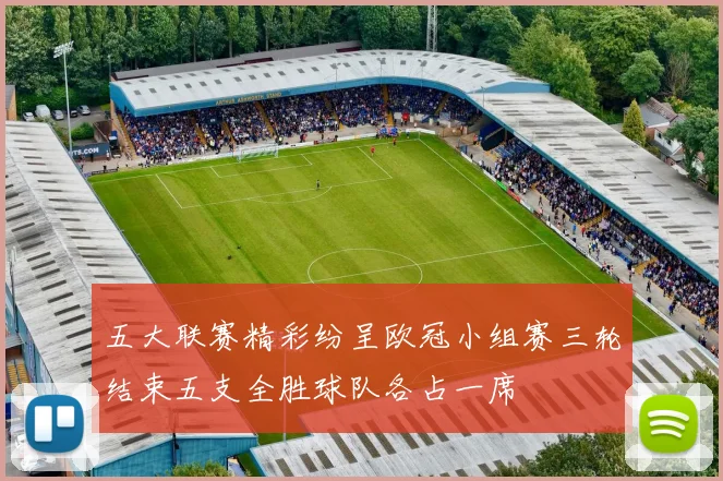 五大联赛精彩纷呈欧冠小组赛三轮结束五支全胜球队各占一席