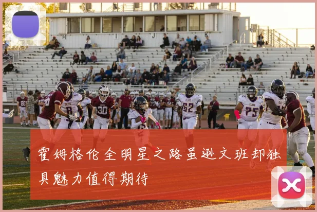 霍姆格伦全明星之路虽逊文班却独具魅力值得期待