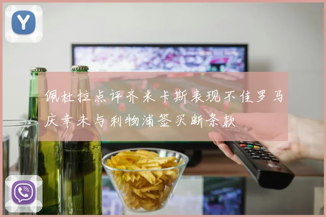 佩杜拉点评齐米卡斯表现不佳罗马庆幸未与利物浦签买断条款