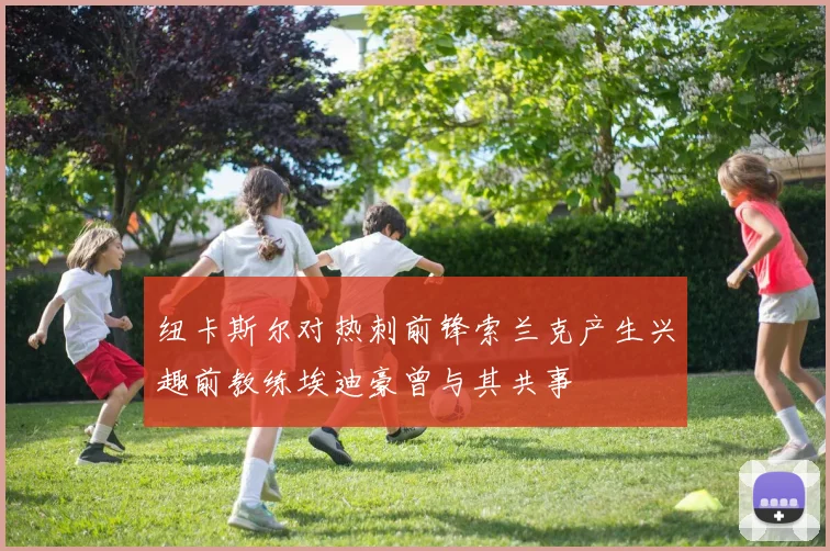 纽卡斯尔对热刺前锋索兰克产生兴趣前教练埃迪豪曾与其共事